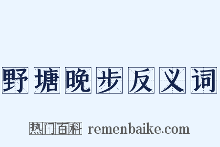 野塘晚步反义词是什么意思的图片